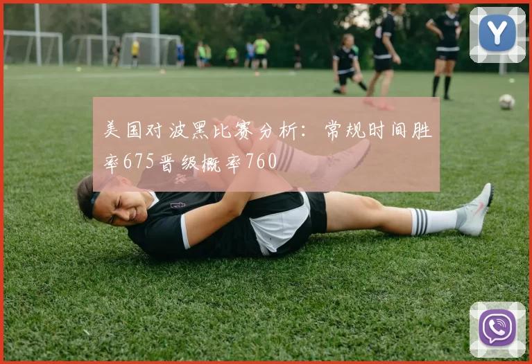 美国对波黑比赛分析:常规时间胜率675晋级概率760